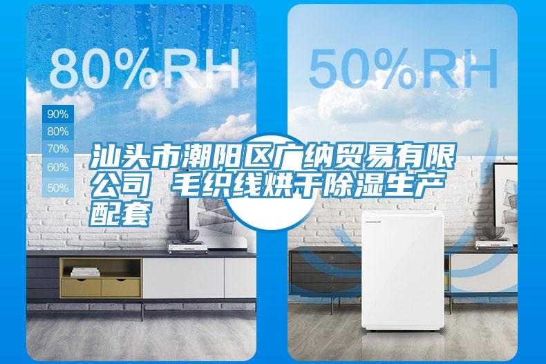 汕頭市潮陽區(qū)廣納貿易有限公司 毛織線烘干除濕生產配套