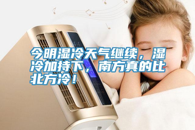 今明濕冷天氣繼續，濕冷加持下，南方真的比北方冷！