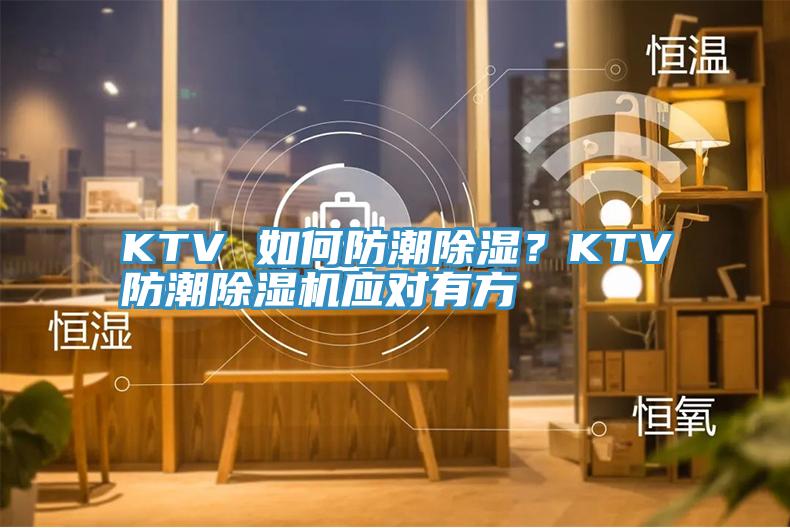 KTV 如何防潮除濕？KTV防潮除濕機(jī)應(yīng)對(duì)有方