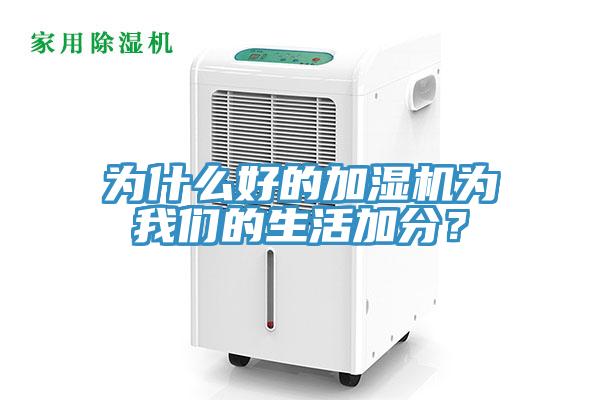 為什么好的加濕機為我們的生活加分？