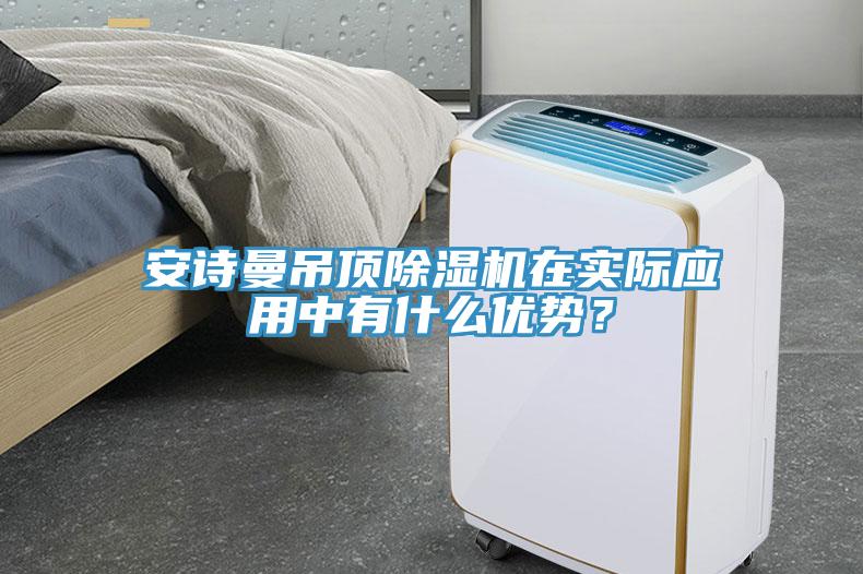安詩曼吊頂除濕機在實際應用中有什么優(yōu)勢？