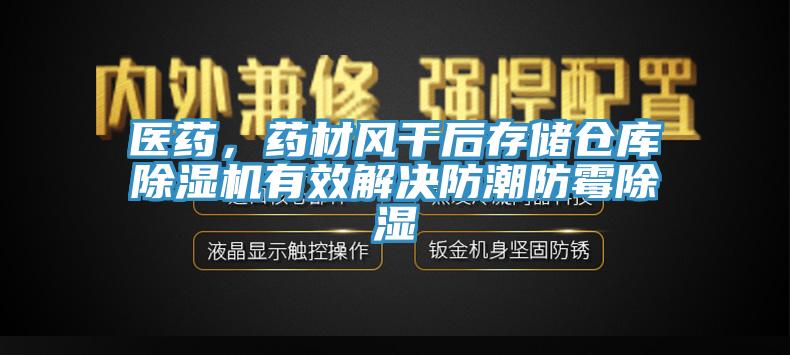 醫藥，藥材風干后存儲倉庫除濕機有效解決防潮防霉除濕