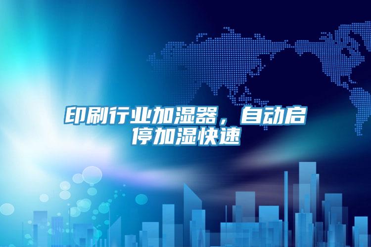 印刷行業加濕器，自動啟停加濕快速