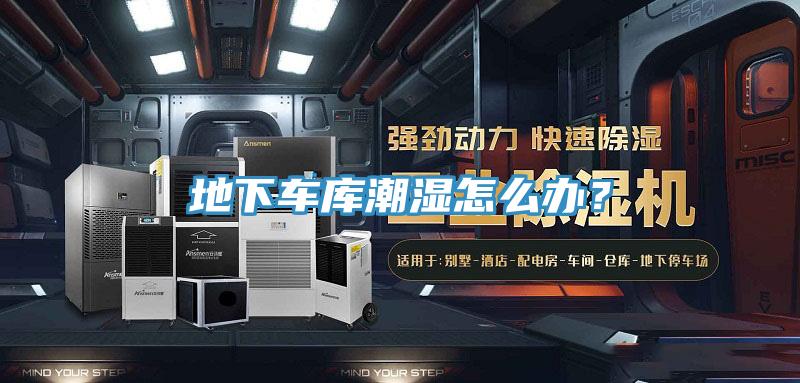 地下車庫潮濕怎么辦？