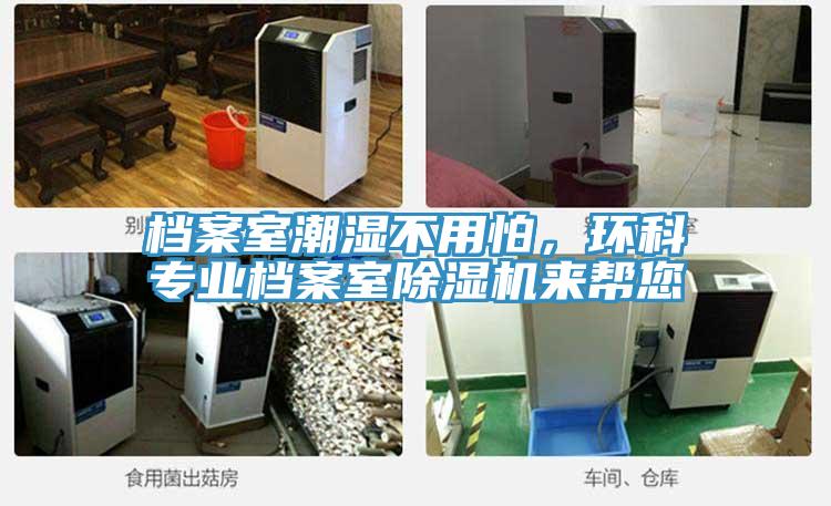 檔案室潮濕不用怕，環(huán)科專業(yè)檔案室除濕機(jī)來幫您