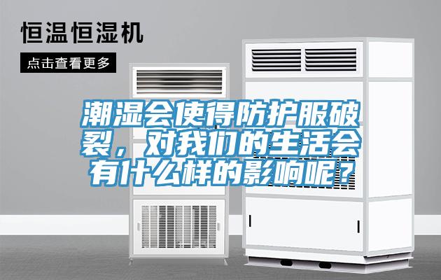 潮濕會(huì)使得防護(hù)服破裂，對(duì)我們的生活會(huì)有什么樣的影響呢？