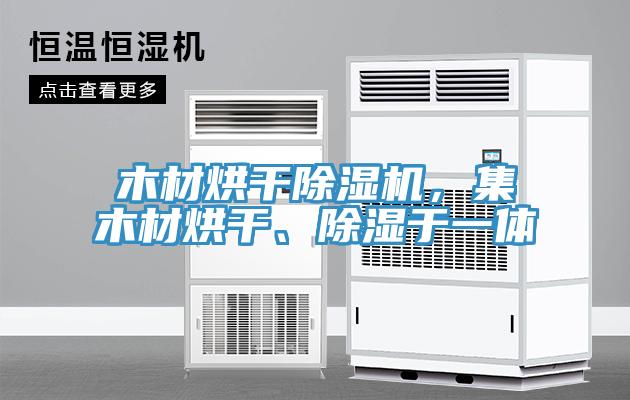 木材烘干除濕機，集木材烘干、除濕于一體