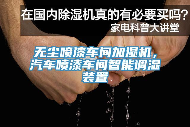 無塵噴漆車間加濕機，汽車噴漆車間智能調(diào)濕裝置
