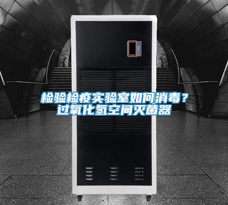 檢驗檢疫實驗室如何消毒？過氧化氫空間滅菌器