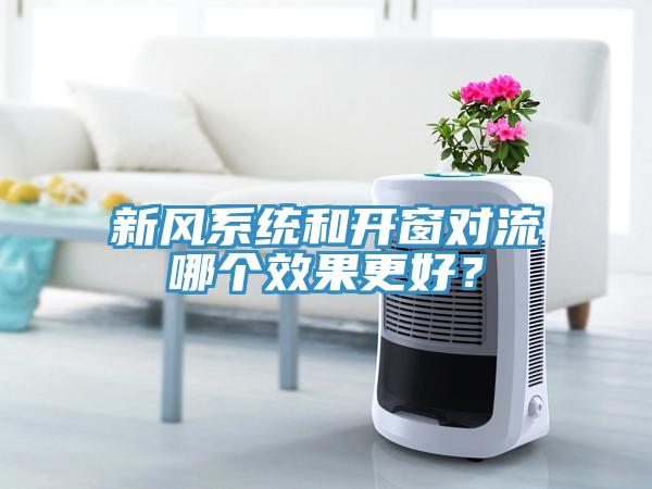 新風(fēng)系統(tǒng)和開(kāi)窗對(duì)流哪個(gè)效果更好？
