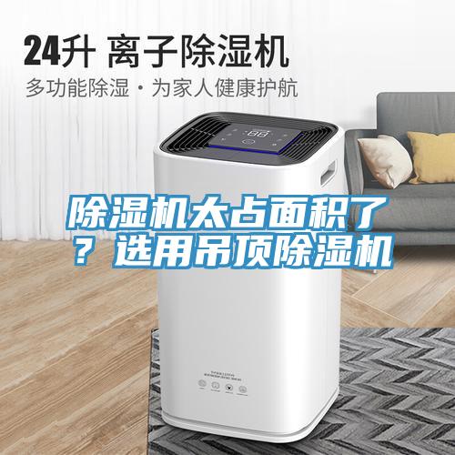 除濕機太占面積了？選用吊頂除濕機