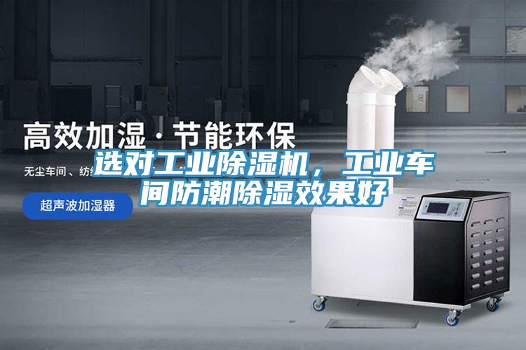 選對工業除濕機，工業車間防潮除濕效果好