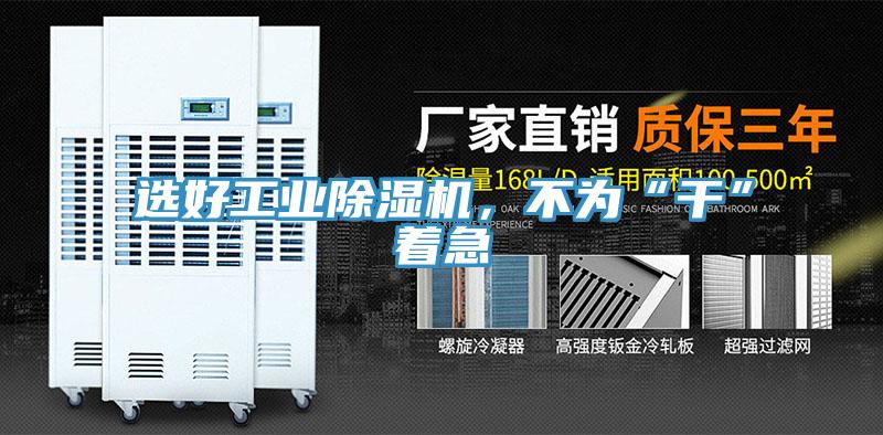 選好工業除濕機，不為“干”著急