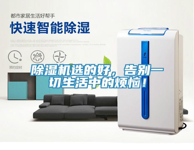 除濕機(jī)選的好，告別一切生活中的煩惱！