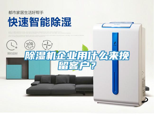 除濕機企業用什么來挽留客戶？