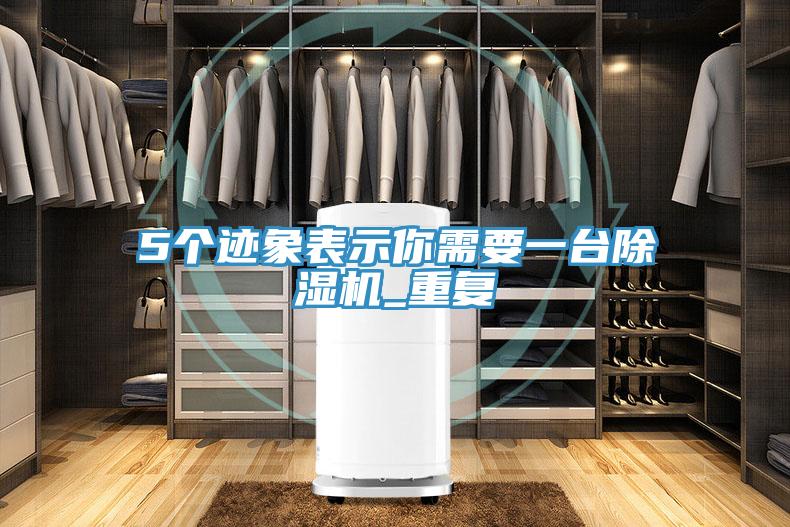 5個跡象表示你需要一臺除濕機(jī)_重復(fù)