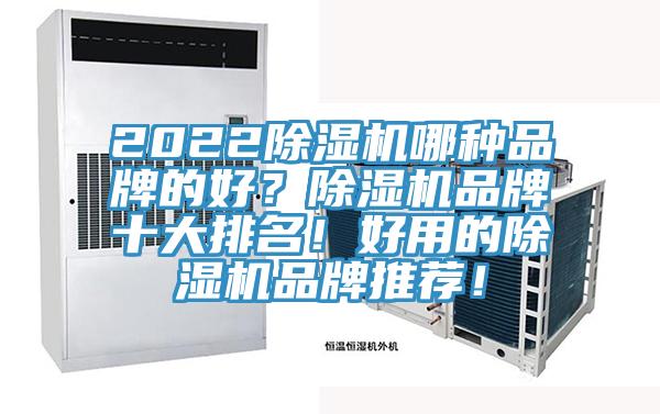 2022除濕機(jī)哪種品牌的好？除濕機(jī)品牌十大排名！好用的除濕機(jī)品牌推薦！