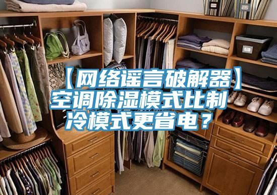 【網(wǎng)絡(luò)謠言破解器】空調(diào)除濕模式比制冷模式更省電？