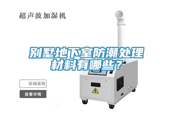 別墅地下室防潮處理材料有哪些？