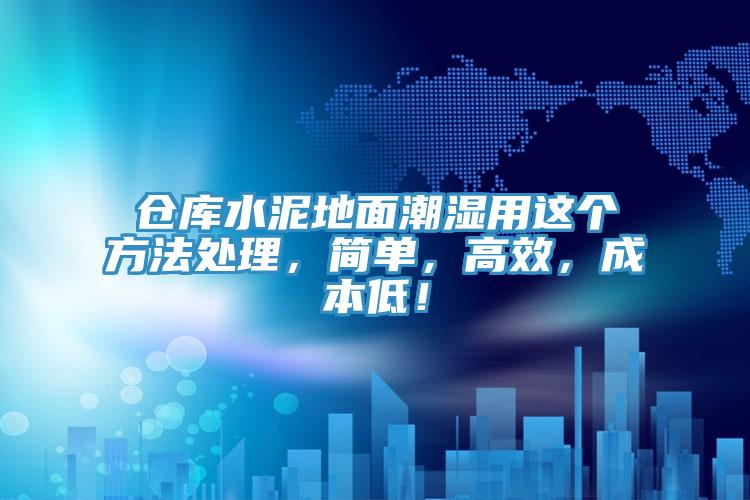 倉(cāng)庫(kù)水泥地面潮濕用這個(gè)方法處理，簡(jiǎn)單，高效，成本低！