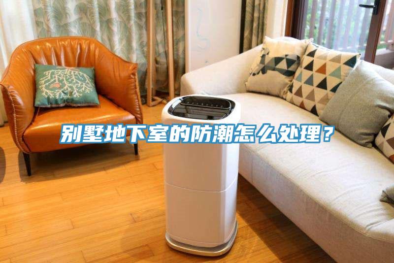 別墅地下室的防潮怎么處理？