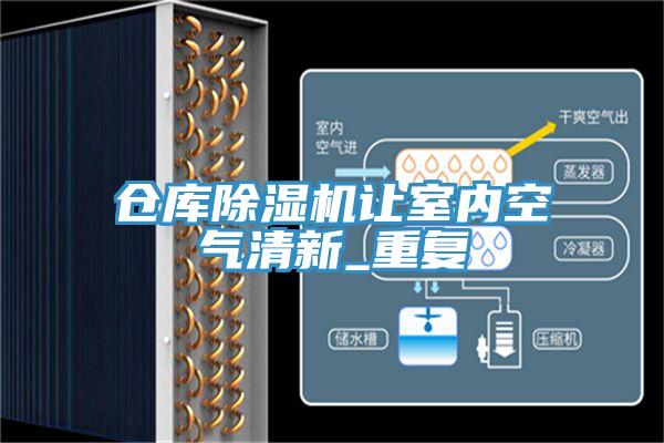 倉(cāng)庫(kù)除濕機(jī)讓室內(nèi)空氣清新_重復(fù)