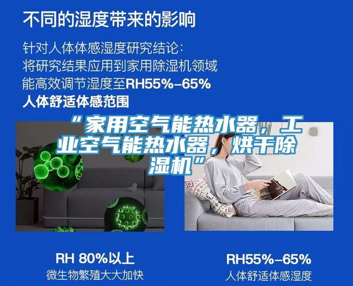 “家用空氣能熱水器，工業(yè)空氣能熱水器，烘干除濕機”