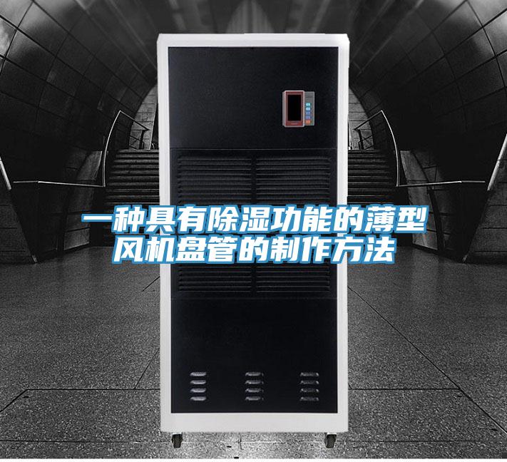 一種具有除濕功能的薄型風(fēng)機(jī)盤(pán)管的制作方法