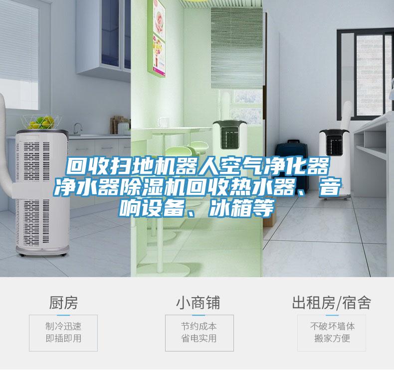 回收掃地機(jī)器人空氣凈化器凈水器除濕機(jī)回收熱水器、音響設(shè)備、冰箱等
