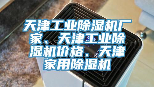 天津工業(yè)除濕機(jī)廠家、天津工業(yè)除濕機(jī)價格、天津家用除濕機(jī)