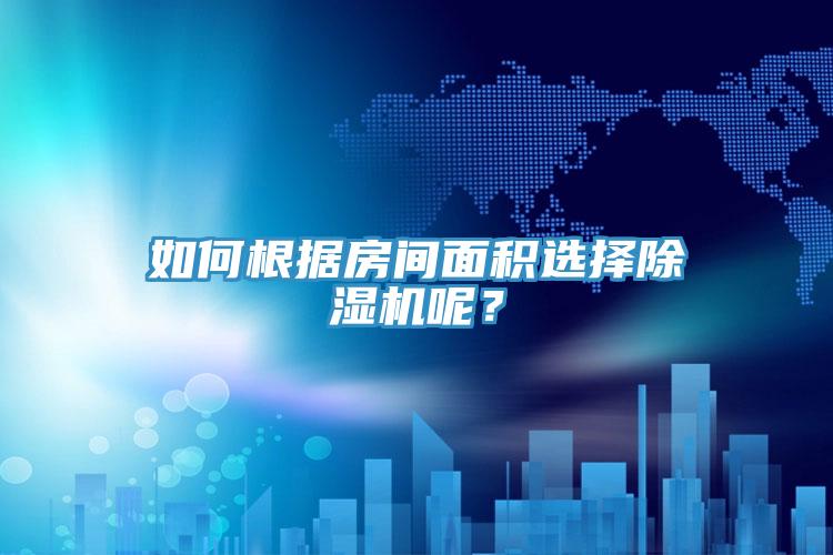 如何根據(jù)房間面積選擇除濕機呢？