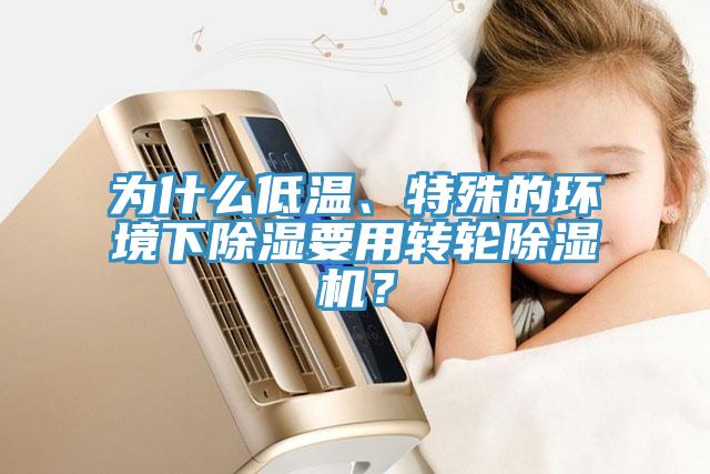 為什么低溫、特殊的環(huán)境下除濕要用轉輪除濕機？