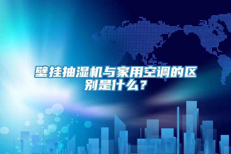 壁掛抽濕機與家用空調的區別是什么？