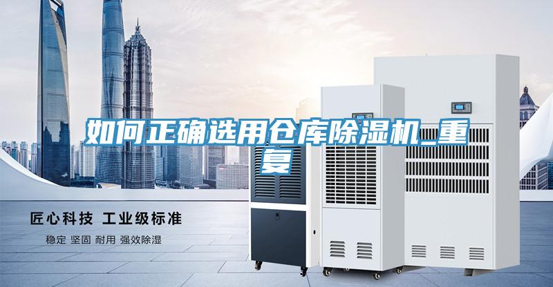 如何正確選用倉庫除濕機_重復(fù)