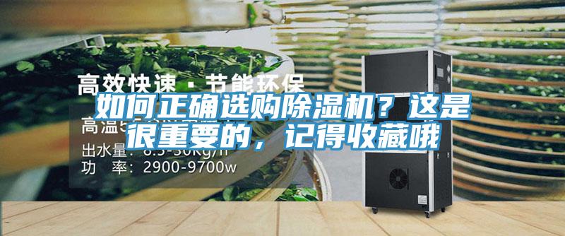 如何正確選購除濕機(jī)？這是很重要的，記得收藏哦