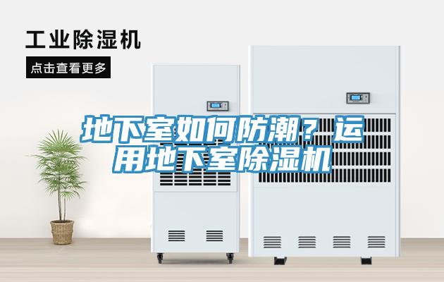 地下室如何防潮？運(yùn)用地下室除濕機(jī)