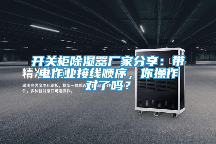 開(kāi)關(guān)柜除濕器廠家分享：帶電作業(yè)接線順序，你操作對(duì)了嗎？