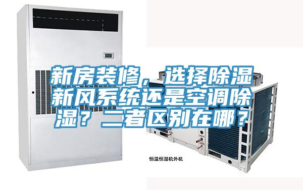新房裝修，選擇除濕新風系統還是空調除濕？二者區別在哪？