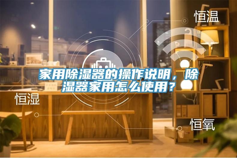 家用除濕器的操作說明，除濕器家用怎么使用？