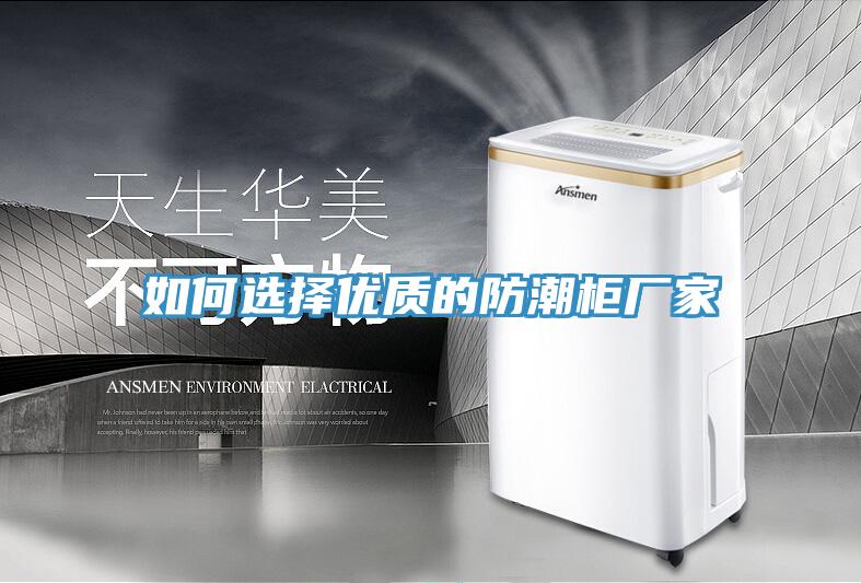 如何選擇優(yōu)質的防潮柜廠家