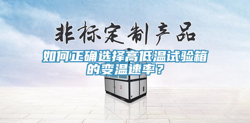 如何正確選擇高低溫試驗箱的變溫速率？