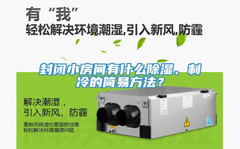 封閉小房間有什么除濕、制冷的簡易方法？