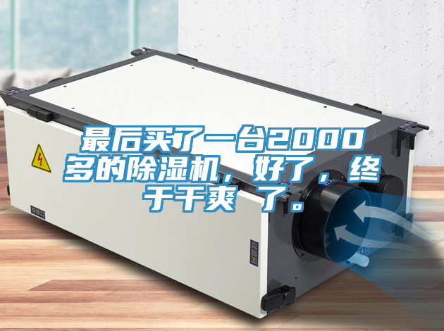 最后買(mǎi)了一臺(tái)2000多的除濕機(jī)，好了，終于干爽 了。