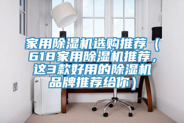 家用除濕機(jī)選購(gòu)?fù)扑]（618家用除濕機(jī)推薦，這3款好用的除濕機(jī)品牌推薦給你）