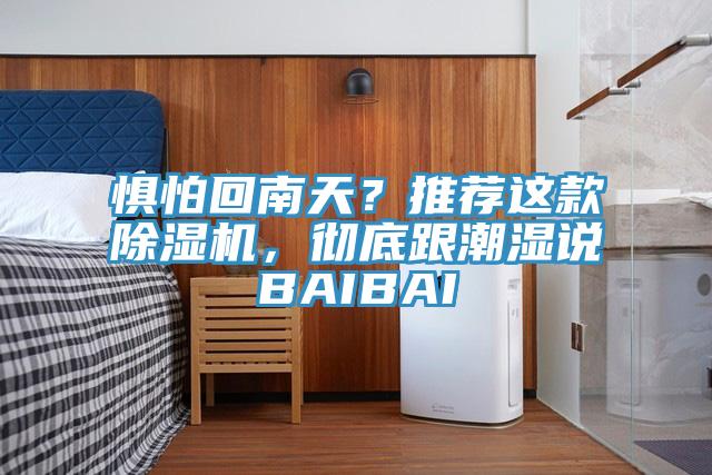 懼怕回南天？推薦這款除濕機(jī)，徹底跟潮濕說(shuō)BAIBAI
