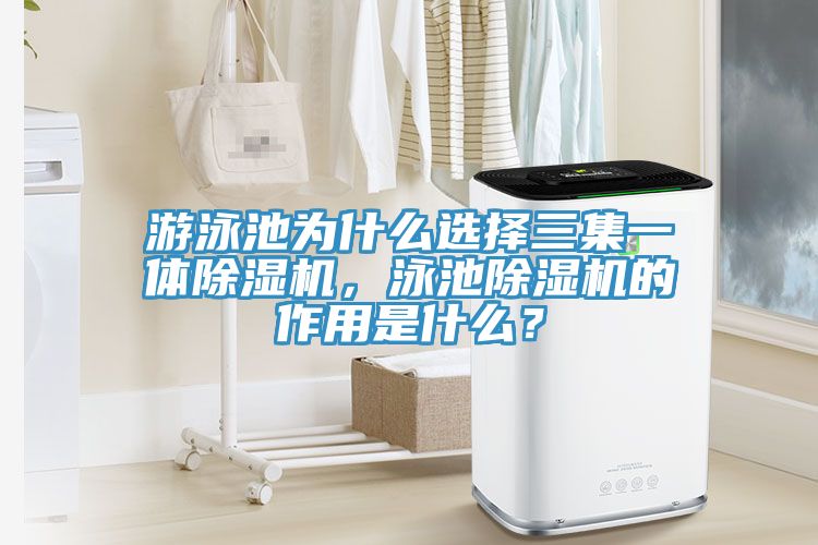 游泳池為什么選擇三集一體除濕機，泳池除濕機的作用是什么？