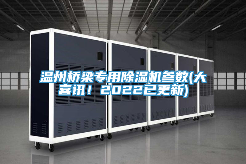 溫州橋梁專用除濕機參數(shù)(大喜訊！2022已更新)