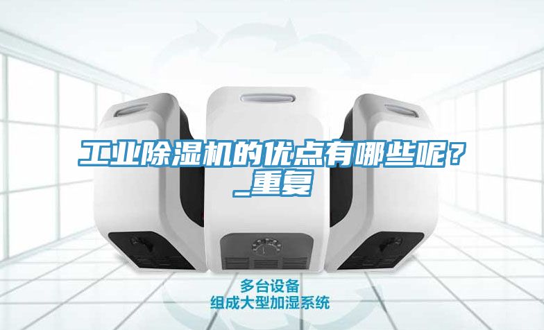 工業除濕機的優點有哪些呢？_重復