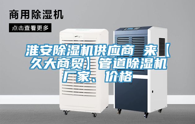 淮安除濕機(jī)供應(yīng)商 來【久大商貿(mào)】管道除濕機(jī)廠家、價格