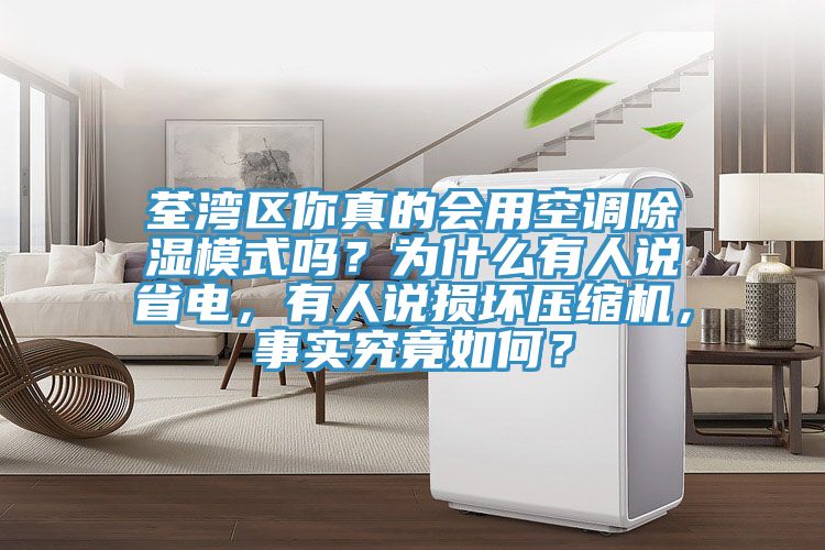荃灣區(qū)你真的會用空調除濕模式嗎？為什么有人說省電，有人說損壞壓縮機，事實究竟如何？